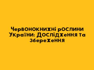 Червонокнижні рослини України: Дослідження та збереження
