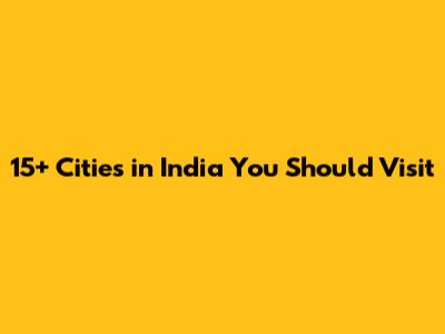 15+ Cities in India You Should Visit