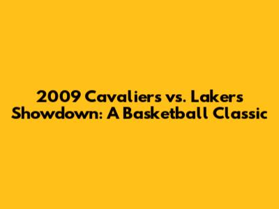 2009 Cavaliers vs. Lakers Showdown: A Basketball Classic