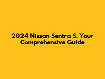 2024 Nissan Sentra S: Your Comprehensive Guide