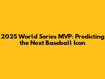 2025 World Series MVP: Predicting the Next Baseball Icon
