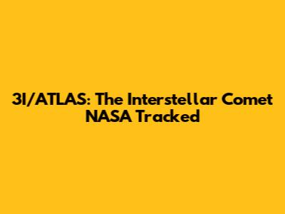 3I/ATLAS: The Interstellar Comet NASA Tracked
