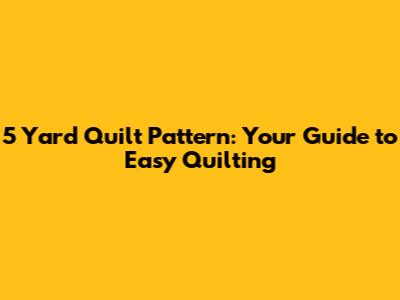 5 Yard Quilt Pattern: Your Guide to Easy Quilting