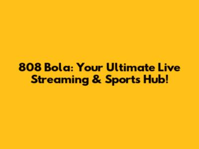 808 Bola: Your Ultimate Live Streaming & Sports Hub!