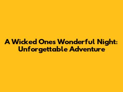 A Wicked One's Wonderful Night: Unforgettable Adventure