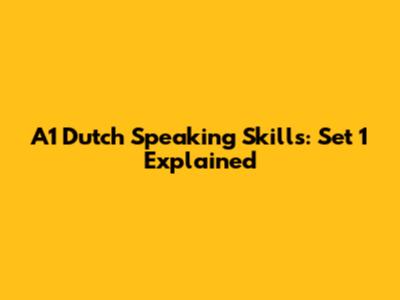 A1 Dutch Speaking Skills: Set 1 Explained