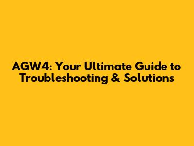 AGW4: Your Ultimate Guide to Troubleshooting & Solutions