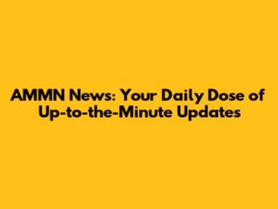 AMMN News: Your Daily Dose of Up-to-the-Minute Updates