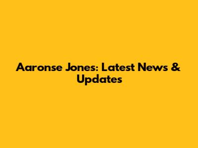 Aaronse Jones: Latest News & Updates