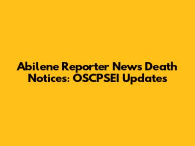 Abilene Reporter News Death Notices: OSCPSEI Updates