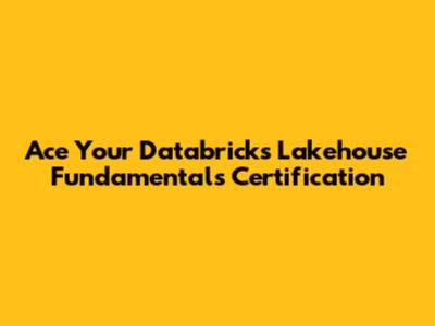 Ace Your Databricks Lakehouse Fundamentals Certification