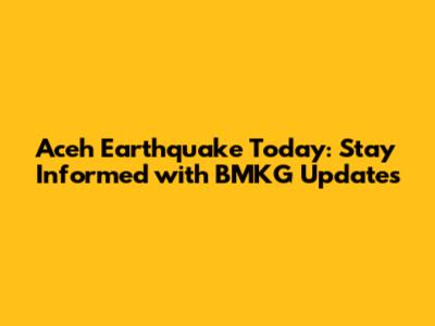 Aceh Earthquake Today: Stay Informed with BMKG Updates