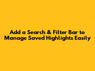 Add a Search & Filter Bar to Manage Saved Highlights Easily