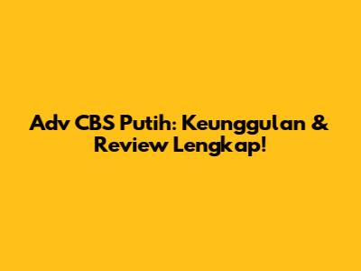 Adv CBS Putih: Keunggulan & Review Lengkap!