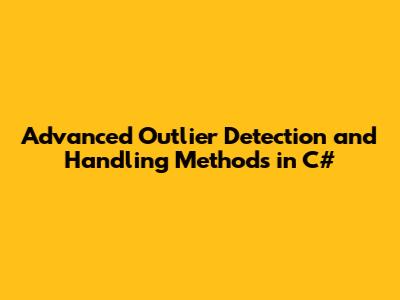 Advanced Outlier Detection and Handling Methods in C#