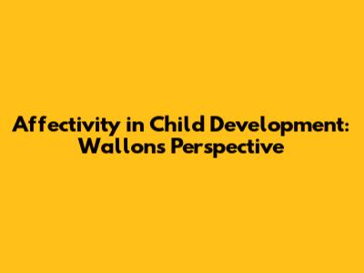 Affectivity in Child Development: Wallon's Perspective