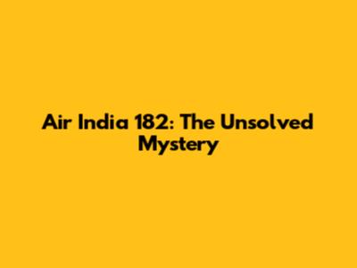 Air India 182: The Unsolved Mystery