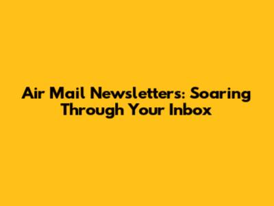 Air Mail Newsletters: Soaring Through Your Inbox