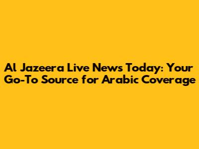 Al Jazeera Live News Today: Your Go-To Source for Arabic Coverage