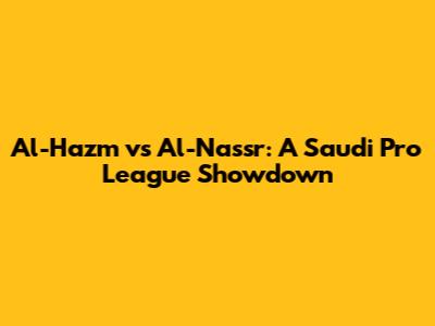 Al-Hazm vs Al-Nassr: A Saudi Pro League Showdown