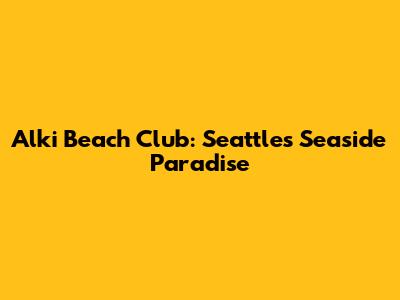 Alki Beach Club: Seattle's Seaside Paradise