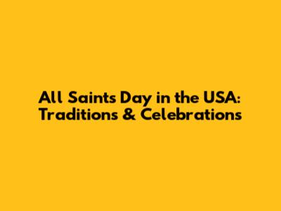 All Saints' Day in the USA: Traditions & Celebrations