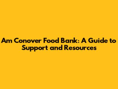 Am Conover Food Bank: A Guide to Support and Resources
