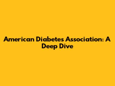 American Diabetes Association: A Deep Dive