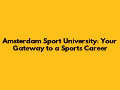 Amsterdam Sport University: Your Gateway to a Sports Career