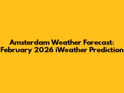 Amsterdam Weather Forecast: February 2026 iWeather Prediction