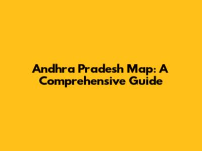 Andhra Pradesh Map: A Comprehensive Guide