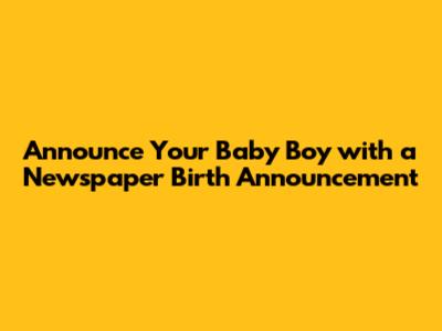 Announce Your Baby Boy with a Newspaper Birth Announcement