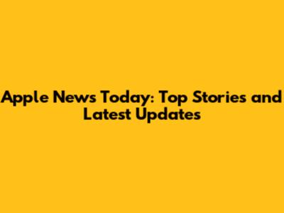 Apple News Today: Top Stories and Latest Updates