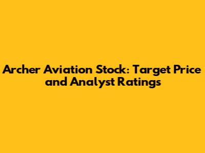 Archer Aviation Stock: Target Price and Analyst Ratings