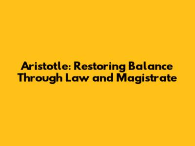 Aristotle: Restoring Balance Through Law and Magistrate