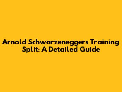 Arnold Schwarzenegger's Training Split: A Detailed Guide
