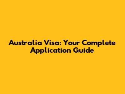 Australia Visa: Your Complete Application Guide