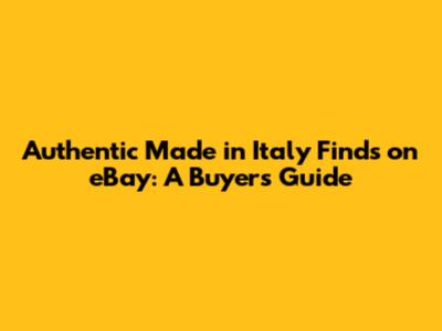Authentic Made in Italy Finds on eBay: A Buyer's Guide