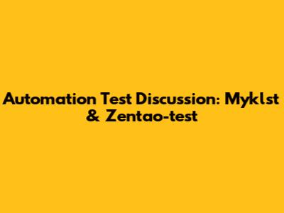 Automation Test Discussion: Myklst & Zentao-test
