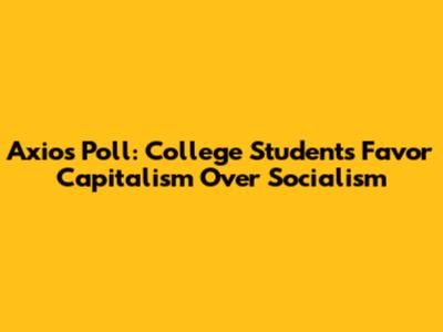 Axios Poll: College Students Favor Capitalism Over Socialism