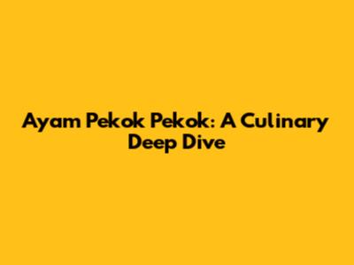 Ayam Pekok Pekok: A Culinary Deep Dive