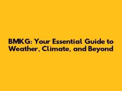 BMKG: Your Essential Guide to Weather, Climate, and Beyond
