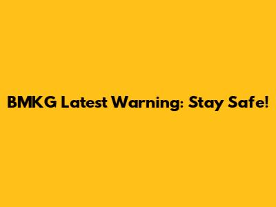 BMKG Latest Warning: Stay Safe!