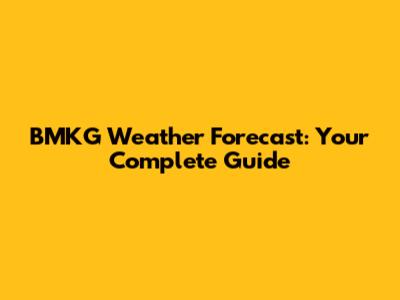BMKG Weather Forecast: Your Complete Guide
