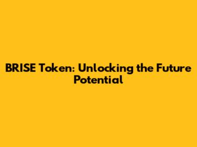BRISE Token: Unlocking the Future Potential