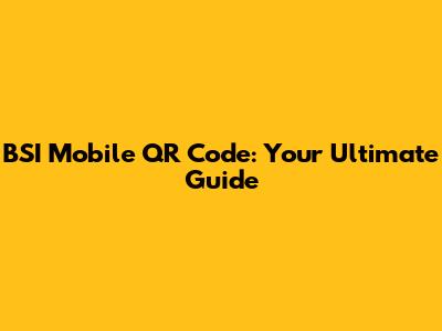 BSI Mobile QR Code: Your Ultimate Guide
