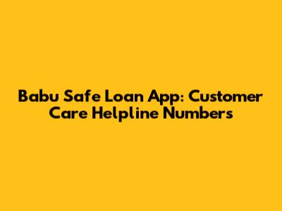 Babu Safe Loan App: Customer Care Helpline Numbers