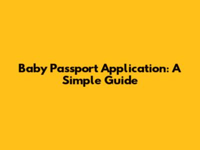 Baby Passport Application: A Simple Guide