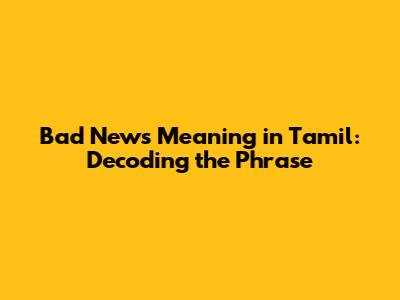 Bad News Meaning in Tamil: Decoding the Phrase