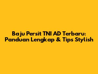 Baju Persit TNI AD Terbaru: Panduan Lengkap & Tips Stylish